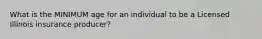 What is the MINIMUM age for an individual to be a Licensed Illinois insurance producer?