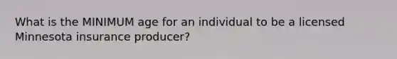 What is the MINIMUM age for an individual to be a licensed Minnesota insurance producer?