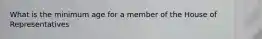 What is the minimum age for a member of the House of Representatives