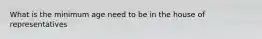 What is the minimum age need to be in the house of representatives