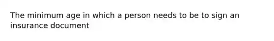 The minimum age in which a person needs to be to sign an insurance document