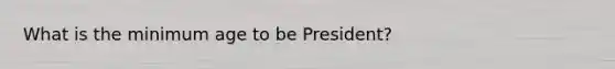 What is the minimum age to be President?