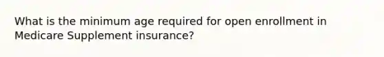 What is the minimum age required for open enrollment in Medicare Supplement insurance?