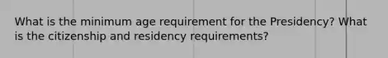 What is the minimum age requirement for the Presidency? What is the citizenship and residency requirements?