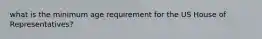 what is the minimum age requirement for the US House of Representatives?