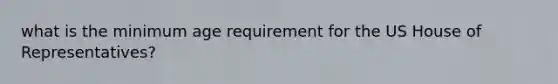 what is the minimum age requirement for the US House of Representatives?