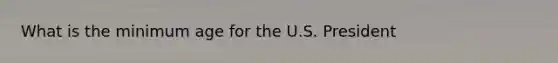 What is the minimum age for the U.S. President