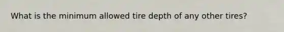 What is the minimum allowed tire depth of any other tires?