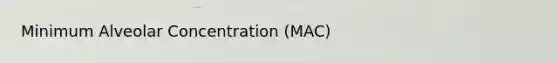 Minimum Alveolar Concentration (MAC)