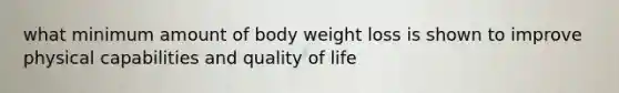 what minimum amount of body weight loss is shown to improve physical capabilities and quality of life