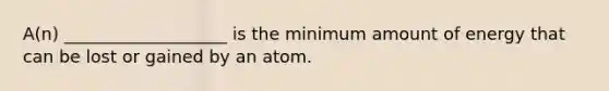 A(n) ___________________ is the minimum amount of energy that can be lost or gained by an atom.