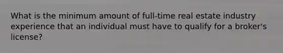 What is the minimum amount of full-time real estate industry experience that an individual must have to qualify for a broker's license?