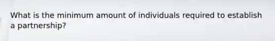 What is the minimum amount of individuals required to establish a partnership?