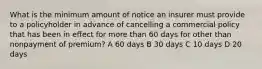 What is the minimum amount of notice an insurer must provide to a policyholder in advance of cancelling a commercial policy that has been in effect for more than 60 days for other than nonpayment of premium? A 60 days B 30 days C 10 days D 20 days