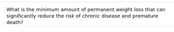 What is the minimum amount of permanent weight loss that can significantly reduce the risk of chronic disease and premature death?