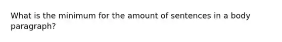 What is the minimum for the amount of sentences in a body paragraph?