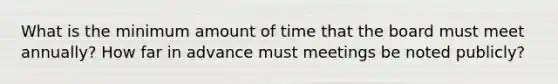 What is the minimum amount of time that the board must meet annually? How far in advance must meetings be noted publicly?