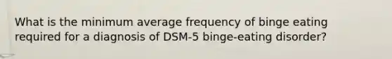 What is the minimum average frequency of binge eating required for a diagnosis of DSM-5 binge-eating disorder?