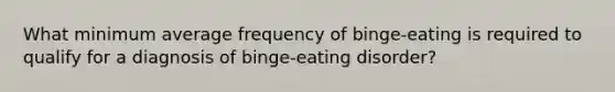 What minimum average frequency of binge-eating is required to qualify for a diagnosis of binge-eating disorder?