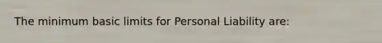 The minimum basic limits for Personal Liability are: