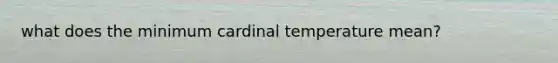 what does the minimum cardinal temperature mean?