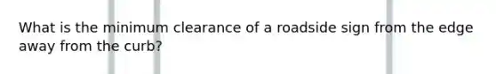 What is the minimum clearance of a roadside sign from the edge away from the curb?