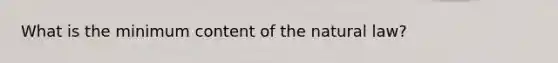 What is the minimum content of the natural law?