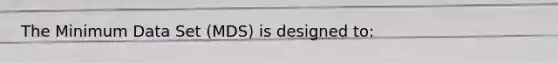 The Minimum Data Set (MDS) is designed to: