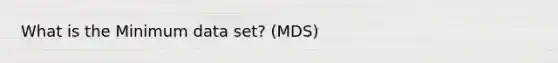 What is the Minimum data set? (MDS)