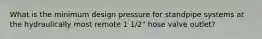 What is the minimum design pressure for standpipe systems at the hydraulically most remote 1 1/2" hose valve outlet?