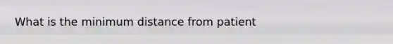 What is the minimum distance from patient