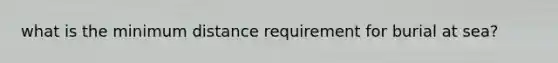 what is the minimum distance requirement for burial at sea?