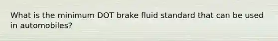 What is the minimum DOT brake fluid standard that can be used in automobiles?