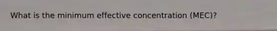 What is the minimum effective concentration (MEC)?
