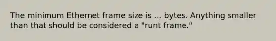 The minimum Ethernet frame size is ... bytes. Anything smaller than that should be considered a "runt frame."