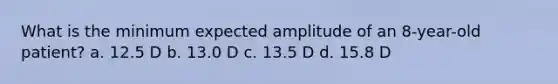 What is the minimum expected amplitude of an 8-year-old patient? a. 12.5 D b. 13.0 D c. 13.5 D d. 15.8 D