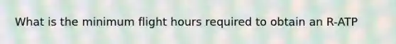 What is the minimum flight hours required to obtain an R-ATP