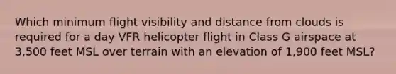 Which minimum flight visibility and distance from clouds is required for a day VFR helicopter flight in Class G airspace at 3,500 feet MSL over terrain with an elevation of 1,900 feet MSL?