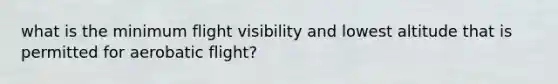 what is the minimum flight visibility and lowest altitude that is permitted for aerobatic flight?