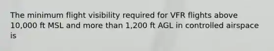 The minimum flight visibility required for VFR flights above 10,000 ft MSL and more than 1,200 ft AGL in controlled airspace is