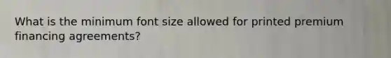 What is the minimum font size allowed for printed premium financing agreements?