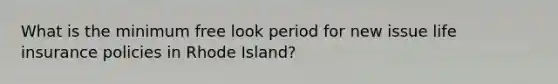 What is the minimum free look period for new issue life insurance policies in Rhode Island?