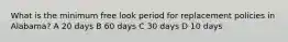 What is the minimum free look period for replacement policies in Alabama? A 20 days B 60 days C 30 days D 10 days