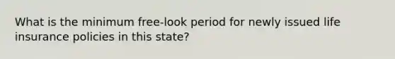 What is the minimum free-look period for newly issued life insurance policies in this state?