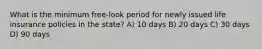 What is the minimum free-look period for newly issued life insurance policies in the state? A) 10 days B) 20 days C) 30 days D) 90 days