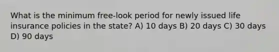 What is the minimum free-look period for newly issued life insurance policies in the state? A) 10 days B) 20 days C) 30 days D) 90 days