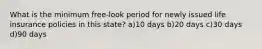 What is the minimum free-look period for newly issued life insurance policies in this state? a)10 days b)20 days c)30 days d)90 days