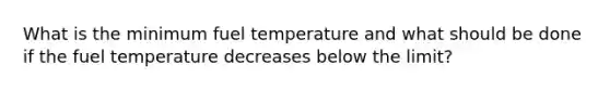 What is the minimum fuel temperature and what should be done if the fuel temperature decreases below the limit?