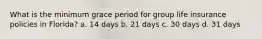 What is the minimum grace period for group life insurance policies in Florida? a. 14 days b. 21 days c. 30 days d. 31 days