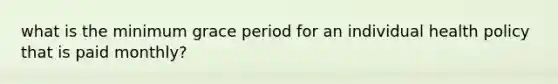 what is the minimum grace period for an individual health policy that is paid monthly?